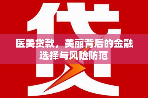 尧都医美贷款，美丽背后的金融选择与风险防范