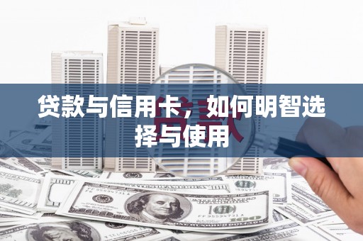 尧都贷款与信用卡，如何明智选择与使用