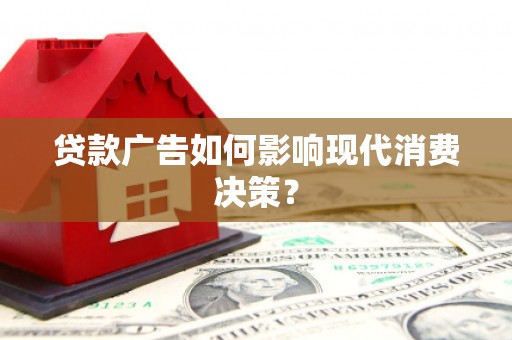 尧都贷款广告如何影响现代消费决策？