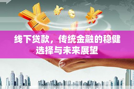 尧都线下贷款，传统金融的稳健选择与未来展望