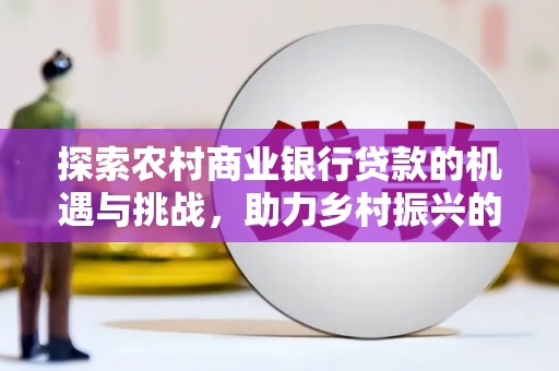 尧都探索农村商业银行贷款的机遇与挑战，助力乡村振兴的金融引擎