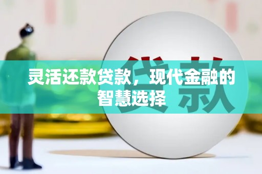 尧都灵活还款贷款，现代金融的智慧选择