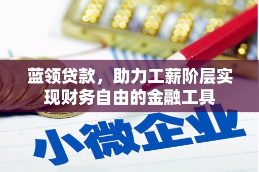 尧都蓝领贷款，助力工薪阶层实现财务自由的金融工具
