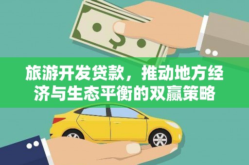 尧都旅游开发贷款，推动地方经济与生态平衡的双赢策略