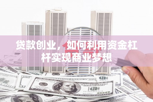 尧都贷款创业，如何利用资金杠杆实现商业梦想
