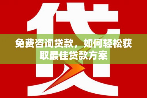尧都免费咨询贷款，如何轻松获取最佳贷款方案