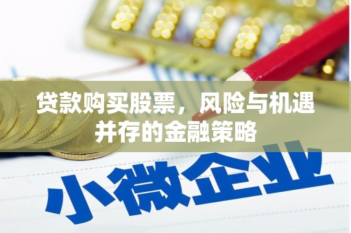 尧都贷款购买股票，风险与机遇并存的金融策略
