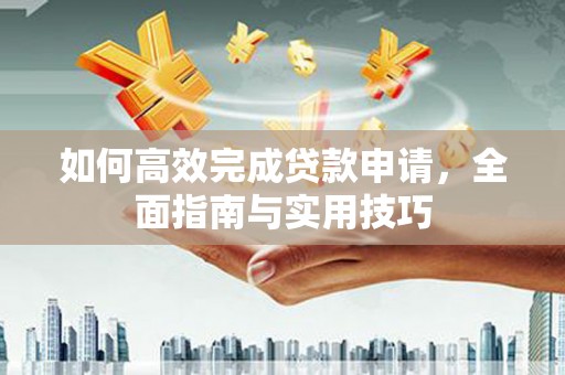 尧都如何高效完成贷款申请，全面指南与实用技巧