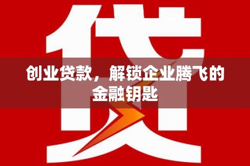 尧都创业贷款，解锁企业腾飞的金融钥匙